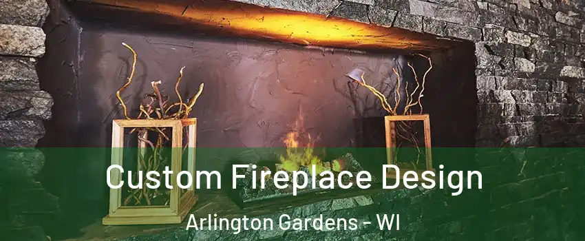 Custom Fireplace Design Arlington Gardens - WI