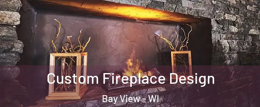 Custom Fireplace Design Bay View - WI