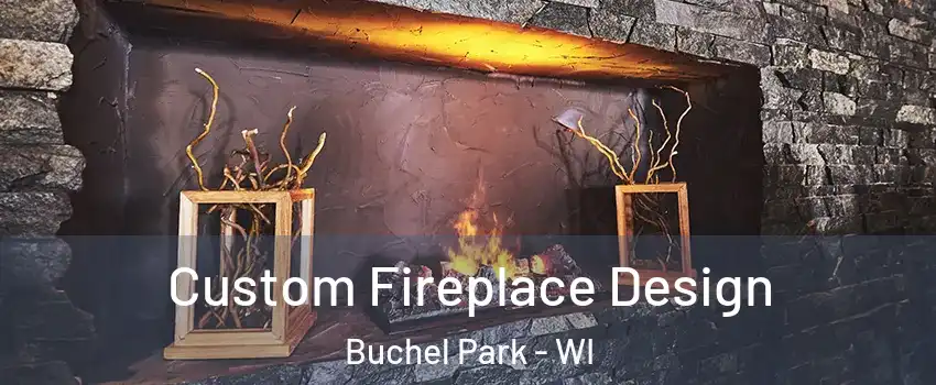 Custom Fireplace Design Buchel Park - WI