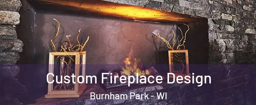 Custom Fireplace Design Burnham Park - WI