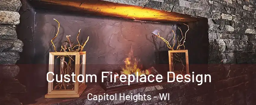 Custom Fireplace Design Capitol Heights - WI