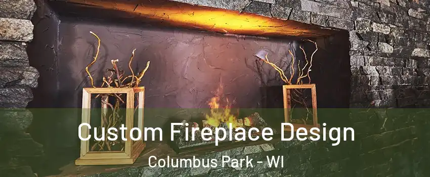 Custom Fireplace Design Columbus Park - WI