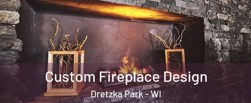 Custom Fireplace Design Dretzka Park - WI