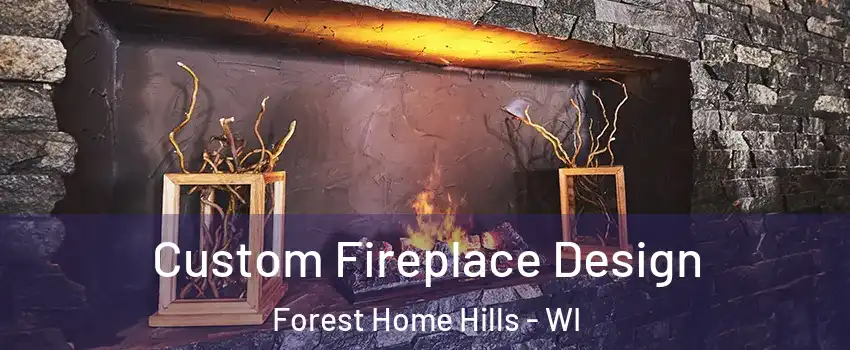 Custom Fireplace Design Forest Home Hills - WI