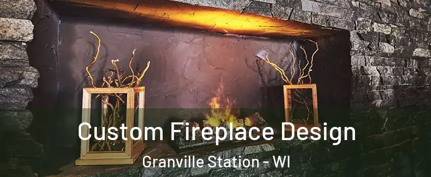 Custom Fireplace Design Granville Station - WI