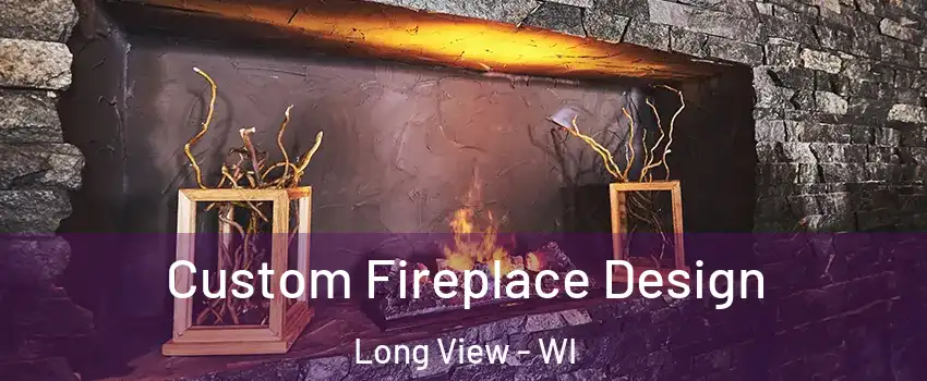 Custom Fireplace Design Long View - WI