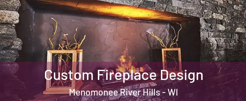 Custom Fireplace Design Menomonee River Hills - WI