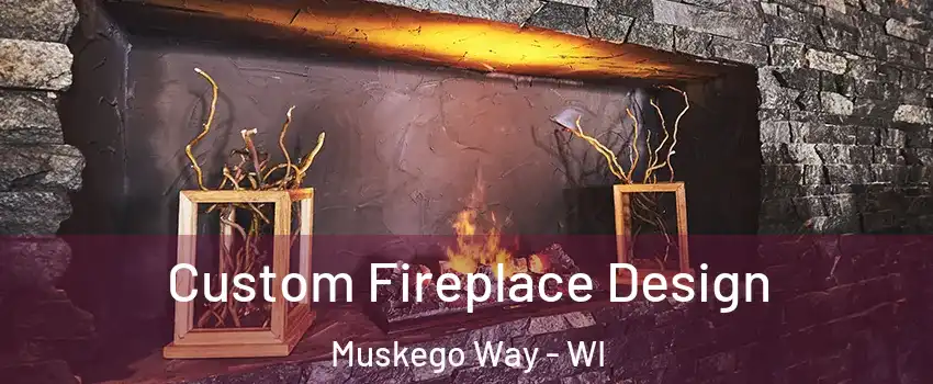 Custom Fireplace Design Muskego Way - WI