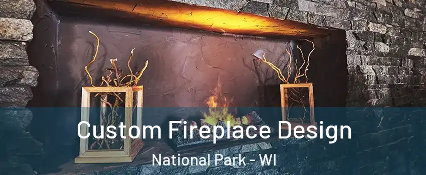 Custom Fireplace Design National Park - WI