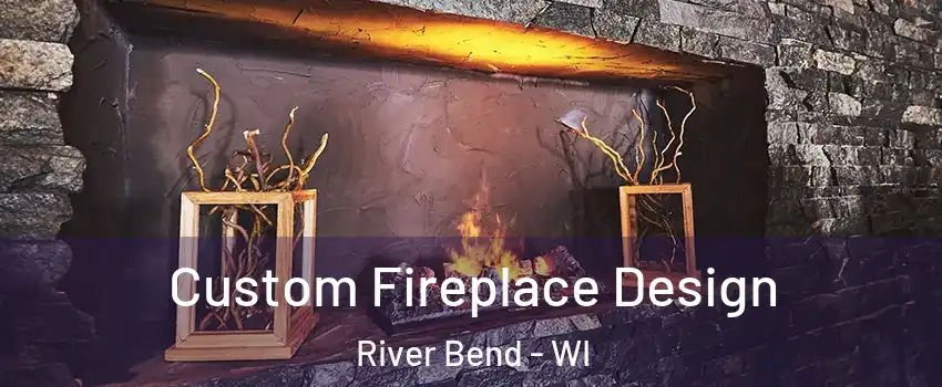 Custom Fireplace Design River Bend - WI