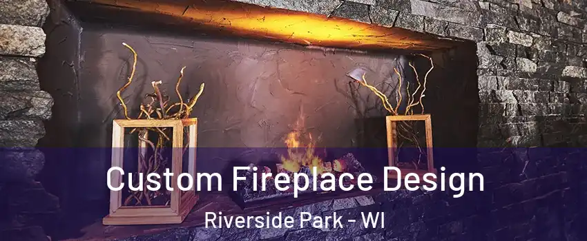 Custom Fireplace Design Riverside Park - WI