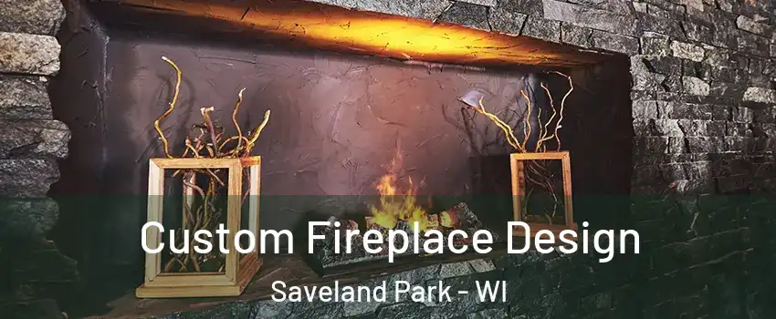 Custom Fireplace Design Saveland Park - WI