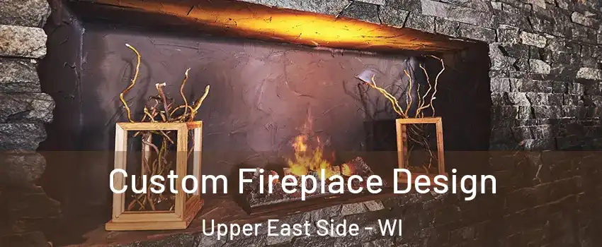 Custom Fireplace Design Upper East Side - WI