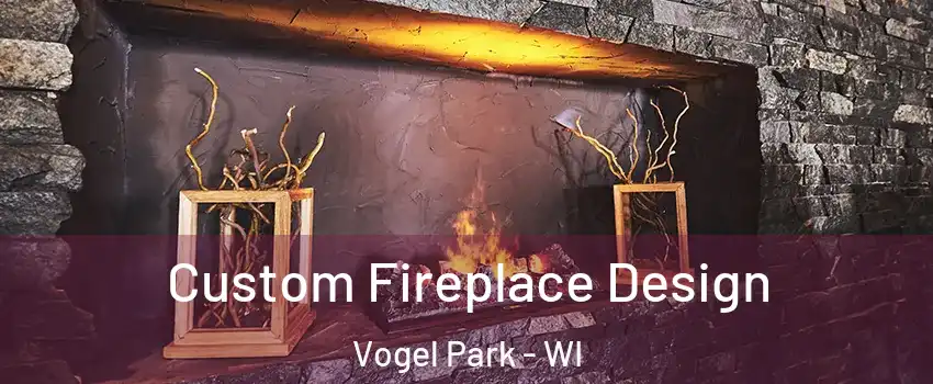 Custom Fireplace Design Vogel Park - WI