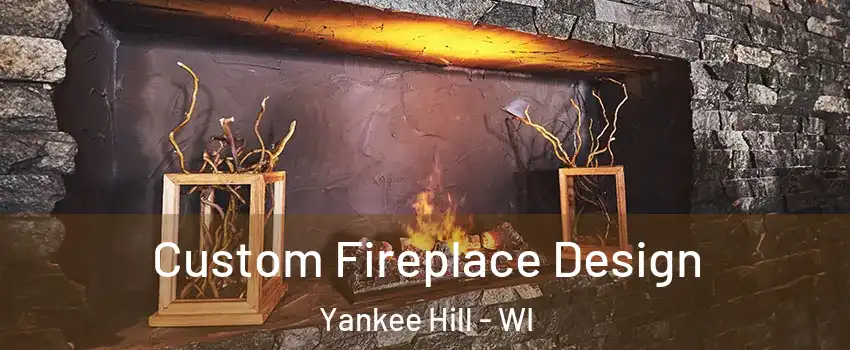 Custom Fireplace Design Yankee Hill - WI