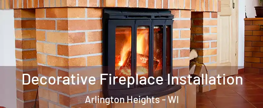 Decorative Fireplace Installation Arlington Heights - WI