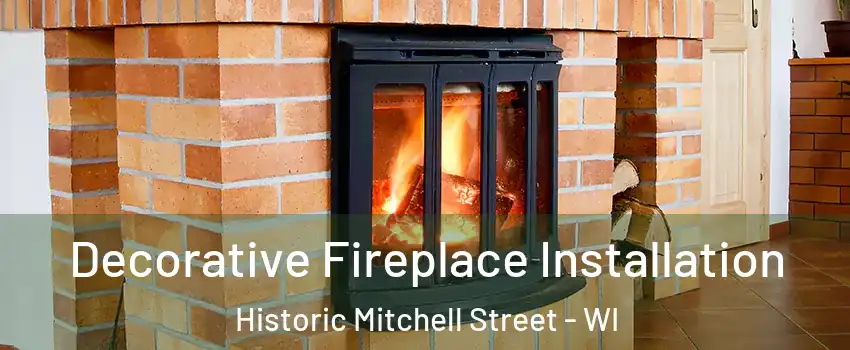 Decorative Fireplace Installation Historic Mitchell Street - WI