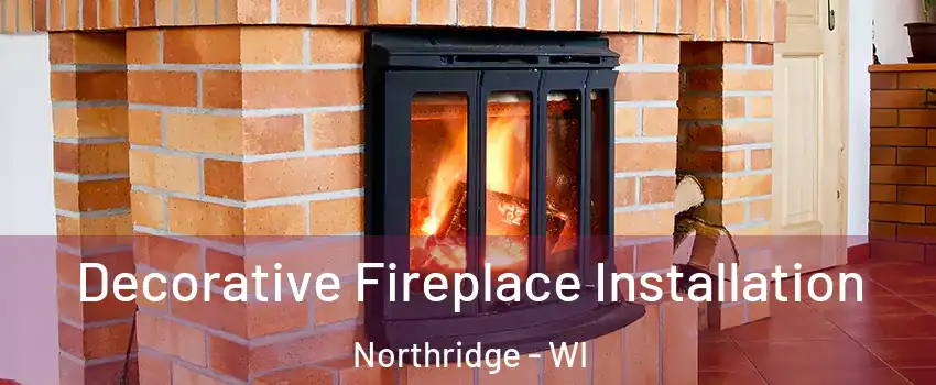 Decorative Fireplace Installation Northridge - WI