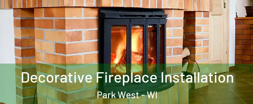 Decorative Fireplace Installation Park West - WI