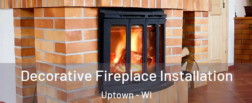 Decorative Fireplace Installation Uptown - WI