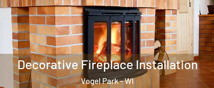 Decorative Fireplace Installation Vogel Park - WI