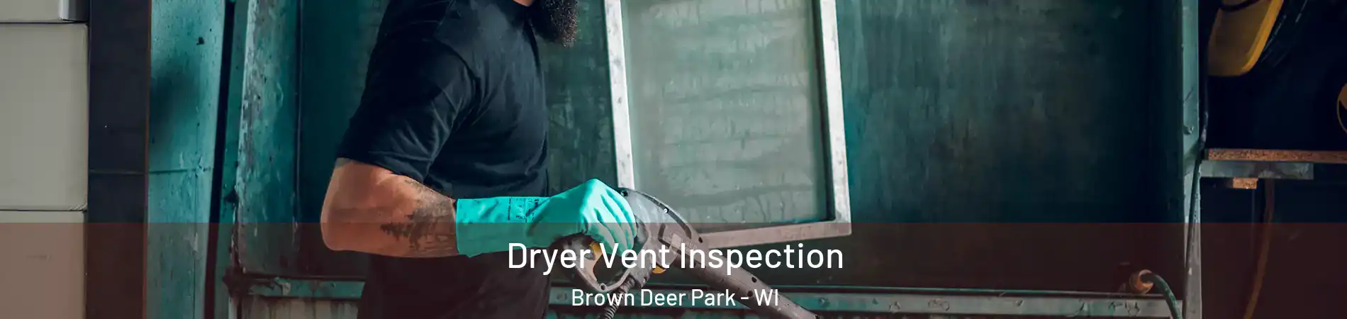 Dryer Vent Inspection Brown Deer Park - WI