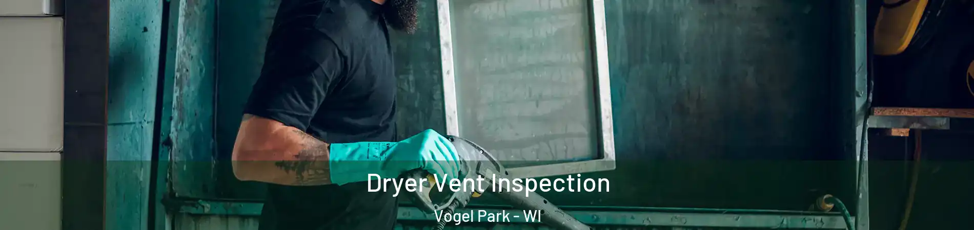 Dryer Vent Inspection Vogel Park - WI