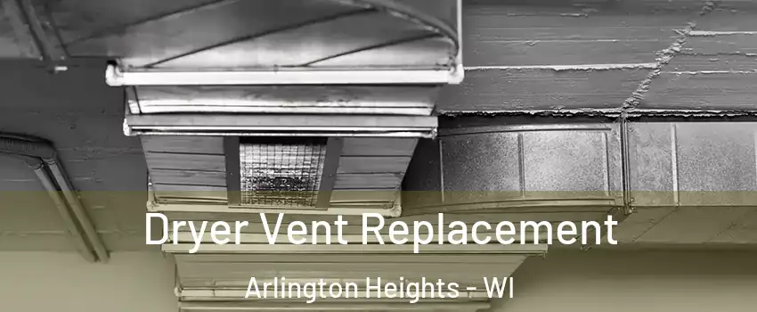 Dryer Vent Replacement Arlington Heights - WI