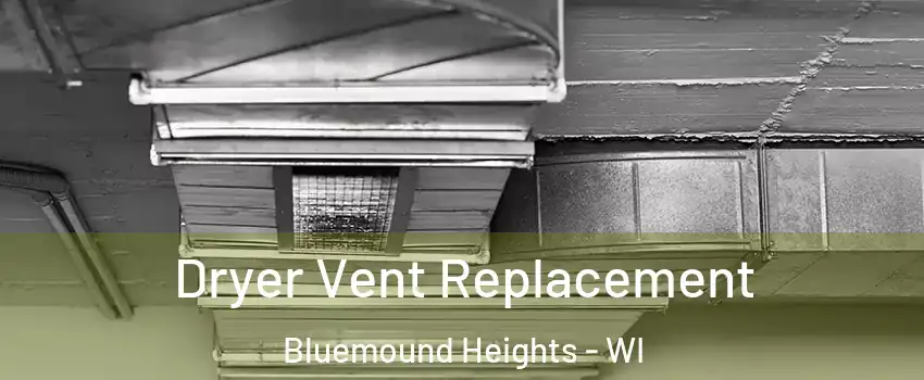 Dryer Vent Replacement Bluemound Heights - WI