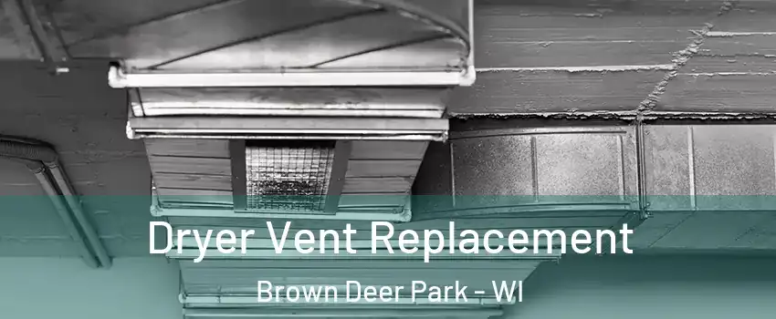 Dryer Vent Replacement Brown Deer Park - WI