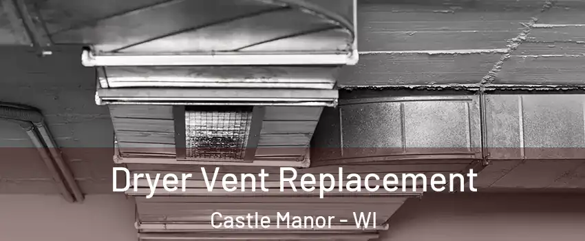 Dryer Vent Replacement Castle Manor - WI