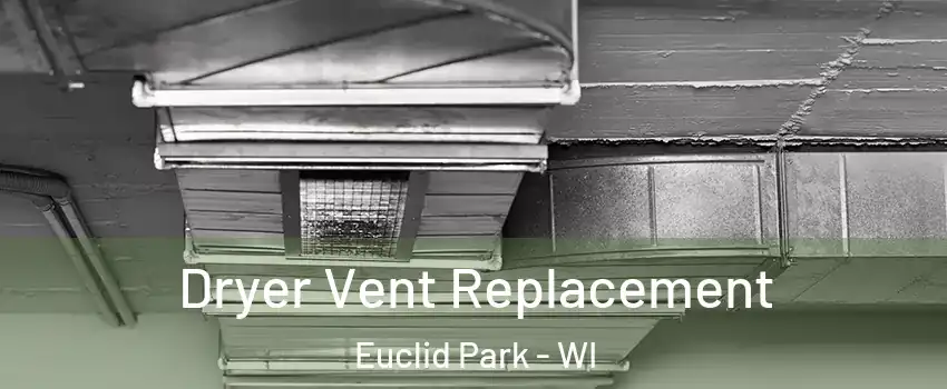 Dryer Vent Replacement Euclid Park - WI