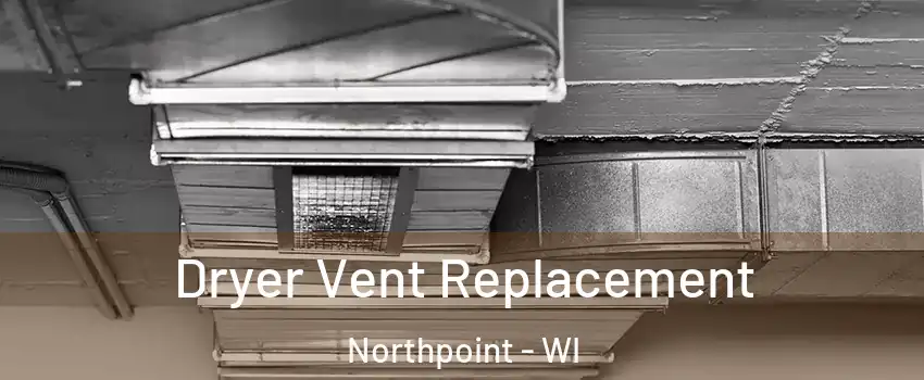 Dryer Vent Replacement Northpoint - WI