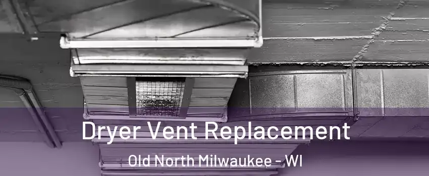 Dryer Vent Replacement Old North Milwaukee - WI