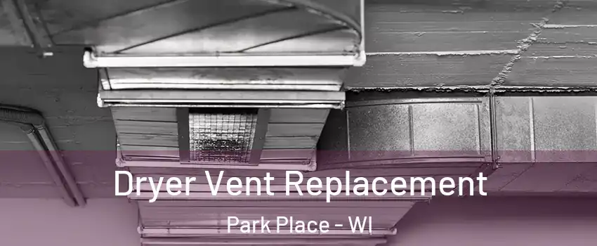 Dryer Vent Replacement Park Place - WI