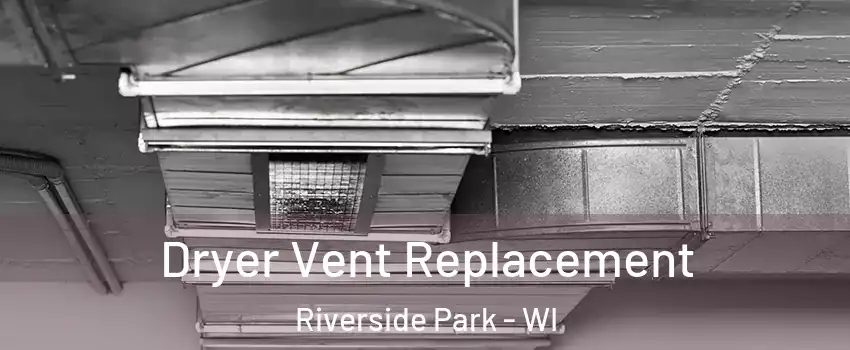 Dryer Vent Replacement Riverside Park - WI