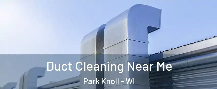 Duct Cleaning Near Me Park Knoll - WI