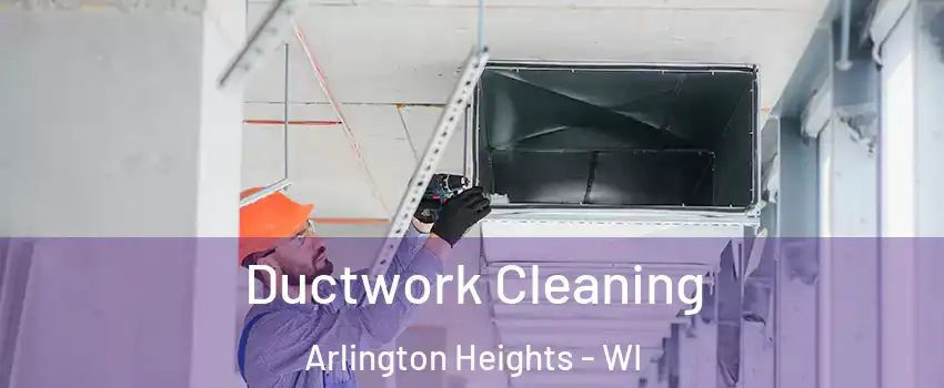 Ductwork Cleaning Arlington Heights - WI