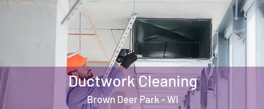 Ductwork Cleaning Brown Deer Park - WI