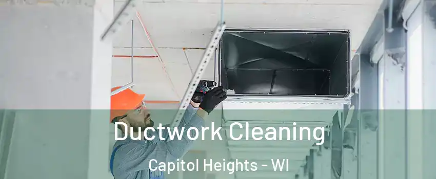 Ductwork Cleaning Capitol Heights - WI