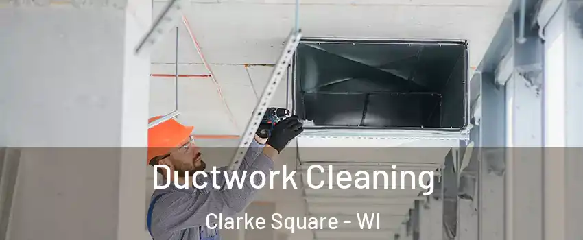 Ductwork Cleaning Clarke Square - WI