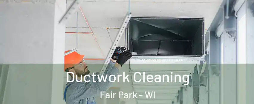 Ductwork Cleaning Fair Park - WI