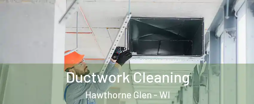 Ductwork Cleaning Hawthorne Glen - WI