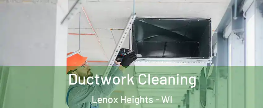 Ductwork Cleaning Lenox Heights - WI