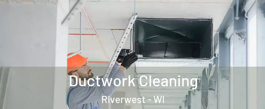 Ductwork Cleaning Riverwest - WI