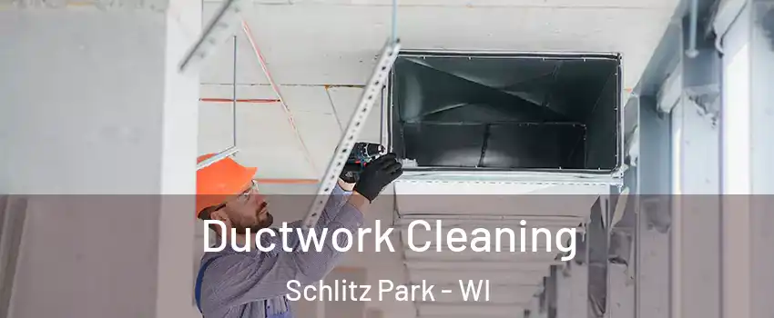 Ductwork Cleaning Schlitz Park - WI