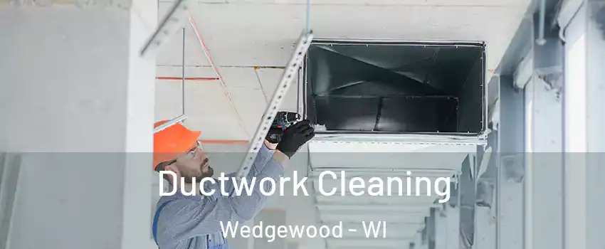 Ductwork Cleaning Wedgewood - WI