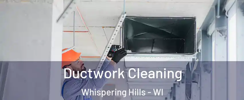 Ductwork Cleaning Whispering Hills - WI