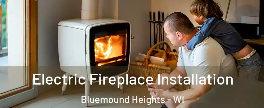 Electric Fireplace Installation Bluemound Heights - WI