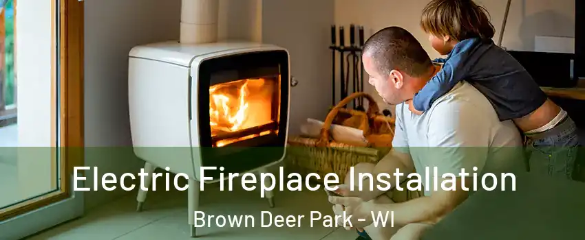 Electric Fireplace Installation Brown Deer Park - WI